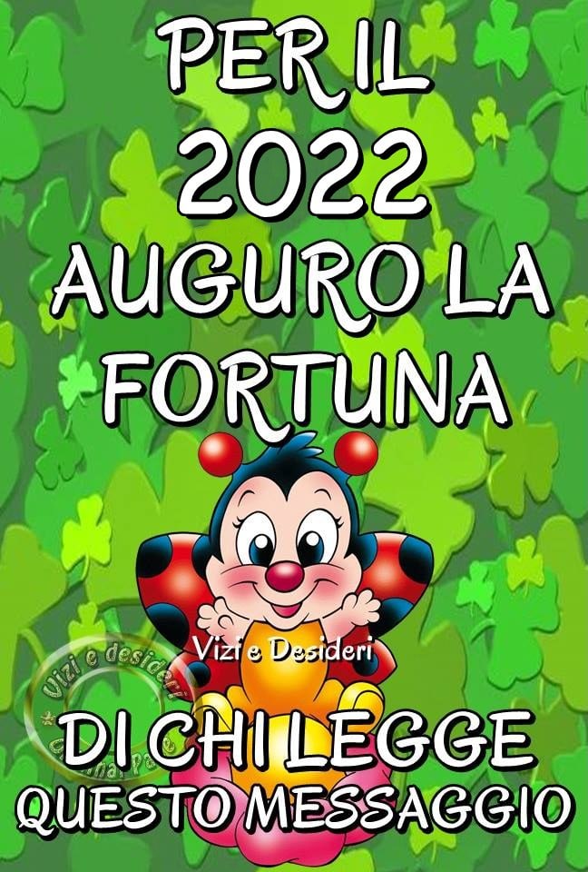Per il 2022 auguro la fortuna di chi...