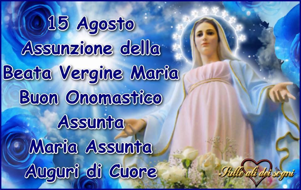15 Agosto Assunzione della Beata Vergine Maria Buon Onomastico Assunta Maria...