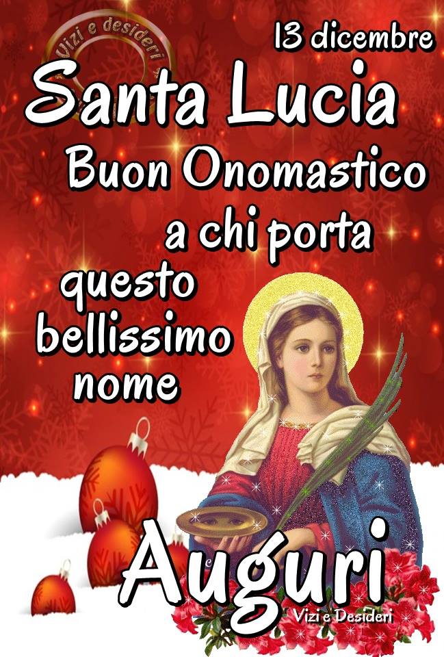 13 dicembre Santa Lucia Buon Onomastico a chi porta questo bellissimo nome...
