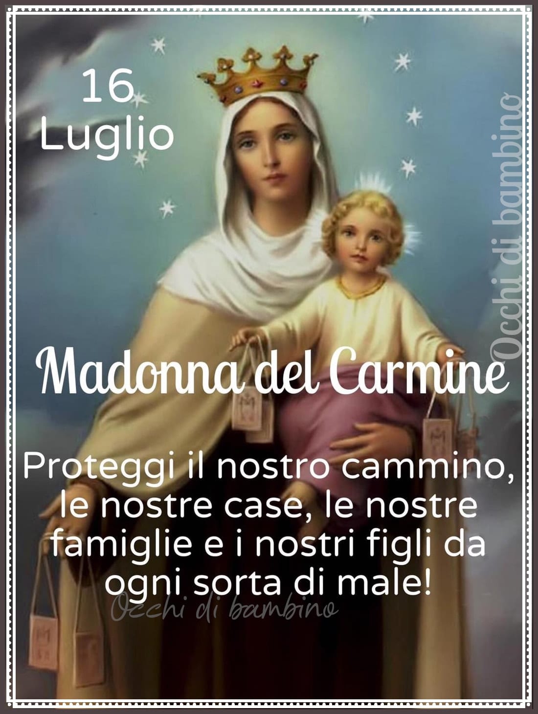 16 Luglio - Madonna del Carmine - Proteggi il nostro cammino, le nostre case, le...