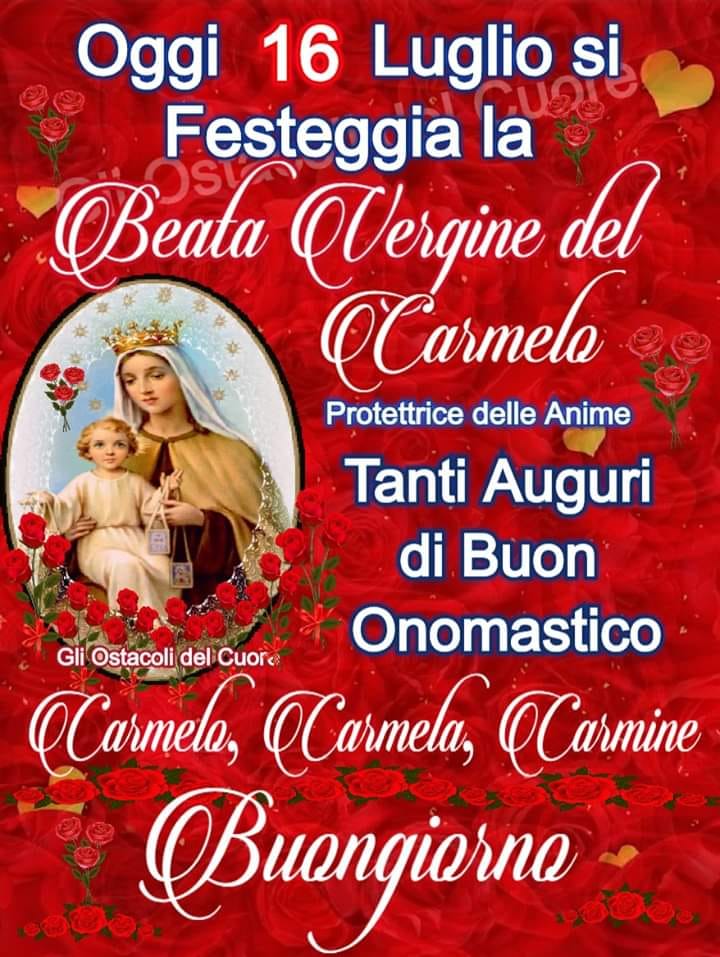 Oggi 16 Luglio si Festeggia la Beata Vergine del Carmelo Protettrice delle...