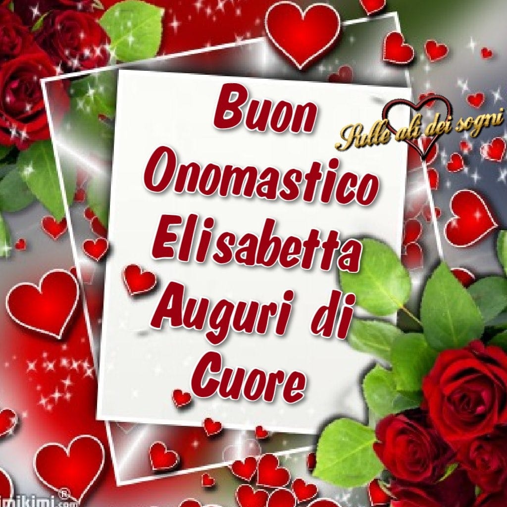 Buon Onomastico Elisabetta. Auguri di cuore.