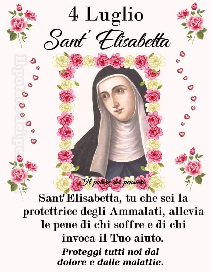 4 Luglio Sant' Elisabetta Sant'Elisabetta, tu che sei la protettrice...