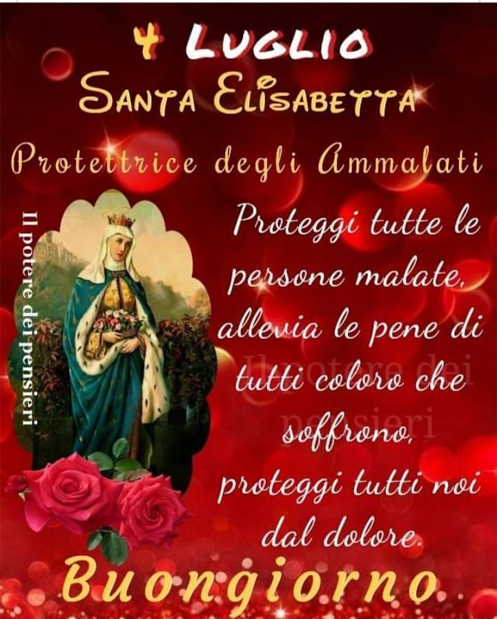 4 Luglio, Santa Elisabetta. Protettrice degli ammalati. Proteggi tutte le...