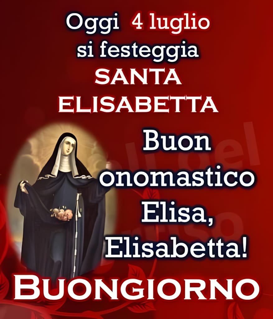 Il 4 luglio si festeggia Santa Elisabetta. Buon onomastico a Elisa ed Elisabetta. Buongiorno!