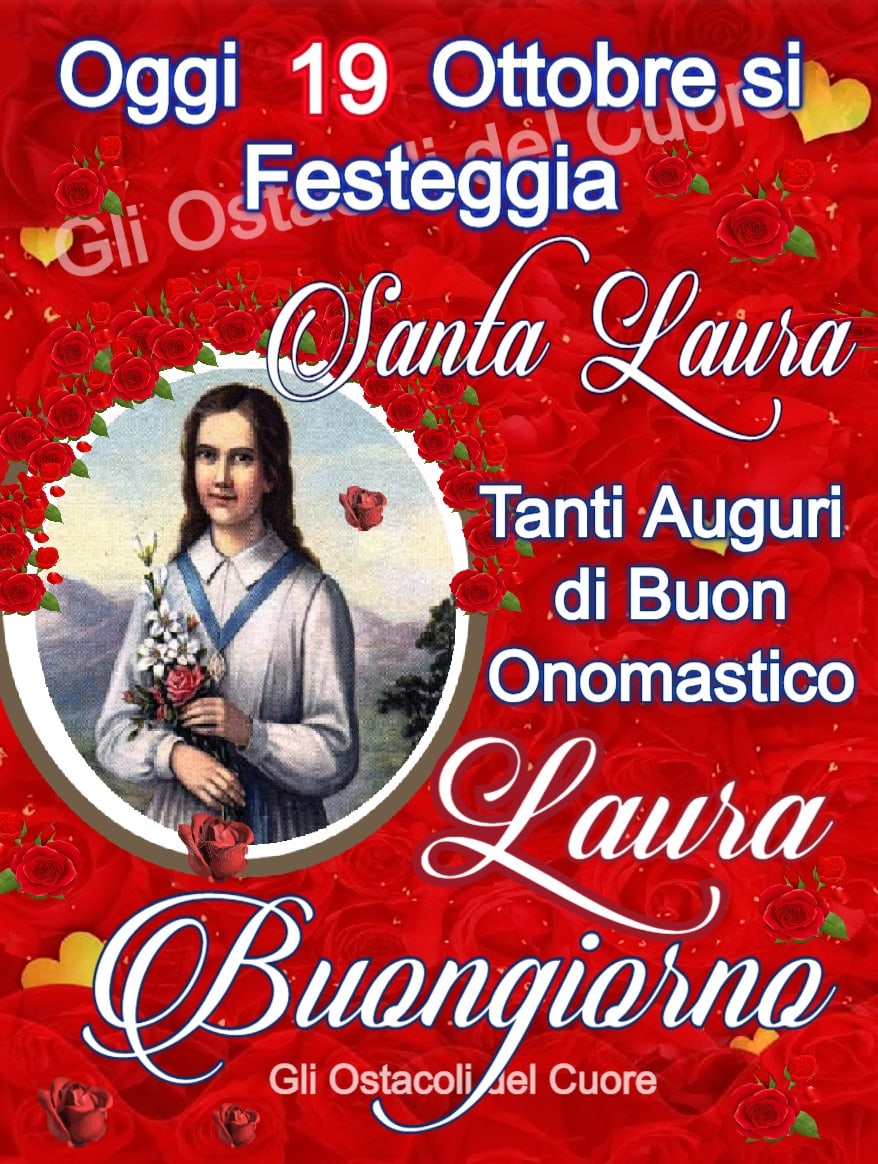 Oggi 19 Ottobre si Festeggia Santa Laura Tanti Auguri di Buon Onomastico Laura...