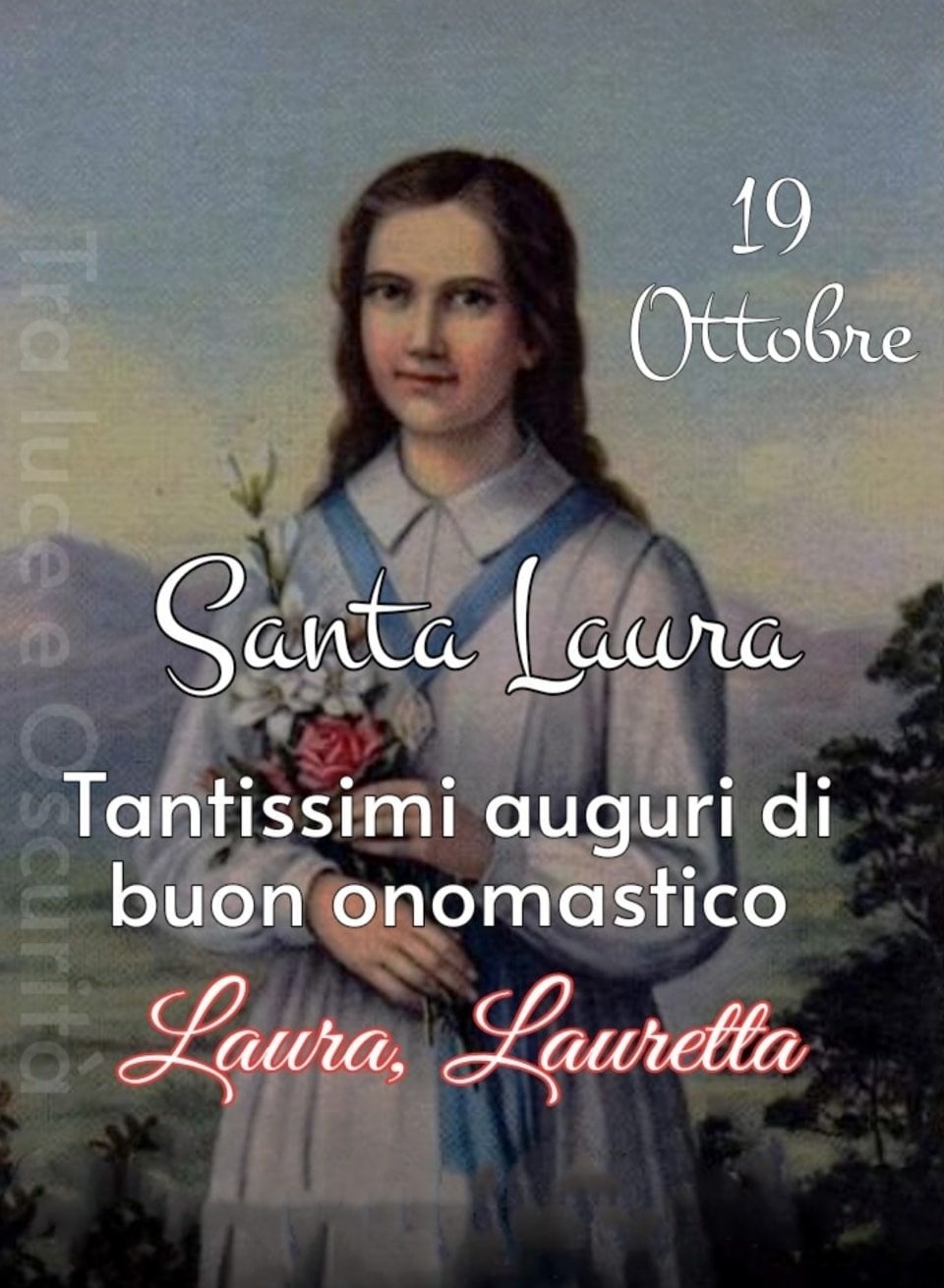 19 Ottobre. Santa Laura. Tantissimi auguri di buon onomastico Laura, Lauretta.